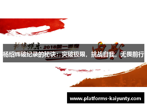 杨绍辉破纪录的秘诀:突破极限,挑战自我,无畏前行 杨绍辉破纪录的秘诀:突破极限,挑战自我,无畏前行