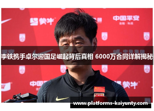 李铁携手卓尔迎国足崛起背后真相 6000万合同详解揭秘 李铁携手卓尔迎国足崛起背后真相 6000万合同详解揭秘