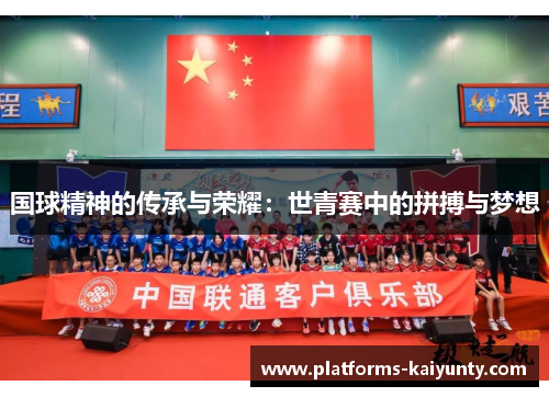 国球精神的传承与荣耀:世青赛中的拼搏与梦想 国球精神的传承与荣耀:世青赛中的拼搏与梦想