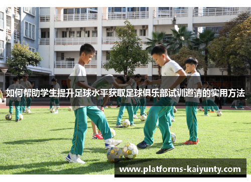 如何帮助学生提升足球水平获取足球俱乐部试训邀请的实用方法 如何帮助学生提升足球水平获取足球俱乐部试训邀请的实用方法