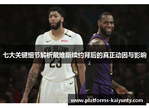 七大关键细节解析戴维斯续约背后的真正动因与影响 七大关键细节解析戴维斯续约背后的真正动因与影响