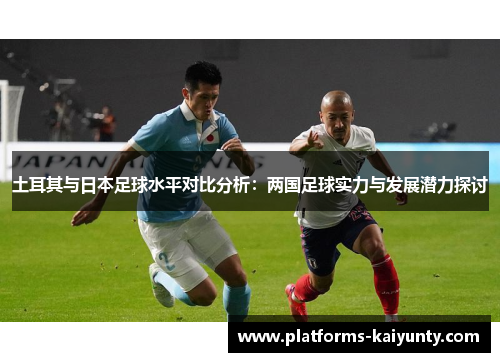 土耳其与日本足球水平对比分析：两国足球实力与发展潜力探讨
