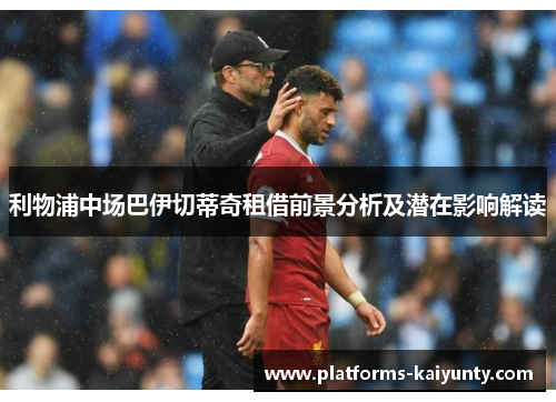 利物浦中场巴伊切蒂奇租借前景分析及潜在影响解读 利物浦中场巴伊切蒂奇租借前景分析及潜在影响解读