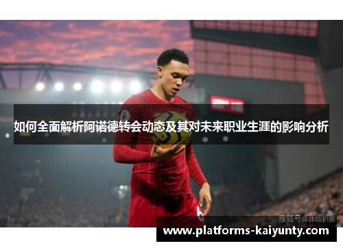 如何全面解析阿诺德转会动态及其对未来职业生涯的影响分析 如何全面解析阿诺德转会动态及其对未来职业生涯的影响分析