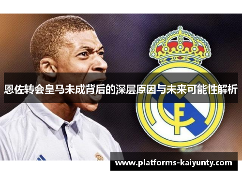 恩佐转会皇马未成背后的深层原因与未来可能性解析 恩佐转会皇马未成背后的深层原因与未来可能性解析