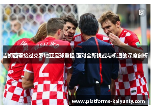 吉姆西蒂接过克罗地亚足球重担 面对全新挑战与机遇的深度剖析 吉姆西蒂接过克罗地亚足球重担 面对全新挑战与机遇的深度剖析