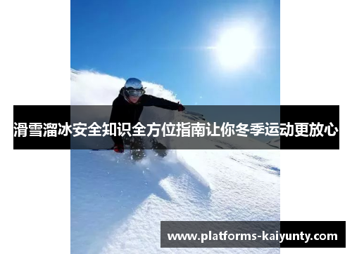 滑雪溜冰安全知识全方位指南让你冬季运动更放心 滑雪溜冰安全知识全方位指南让你冬季运动更放心