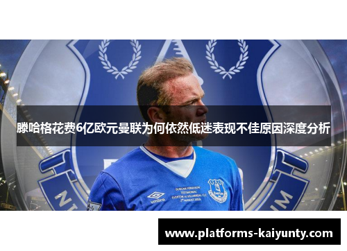 滕哈格花费6亿欧元曼联为何依然低迷表现不佳原因深度分析 滕哈格花费6亿欧元曼联为何依然低迷表现不佳原因深度分析