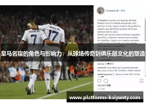 皇马名宿的角色与影响力:从球场传奇到俱乐部文化的塑造 皇马名宿的角色与影响力:从球场传奇到俱乐部文化的塑造