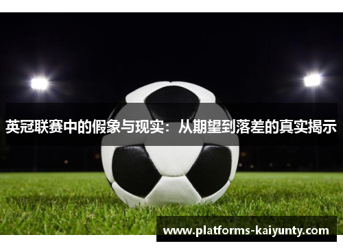 英冠联赛中的假象与现实:从期望到落差的真实揭示 英冠联赛中的假象与现实:从期望到落差的真实揭示
