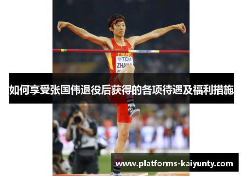 如何享受张国伟退役后获得的各项待遇及福利措施 如何享受张国伟退役后获得的各项待遇及福利措施