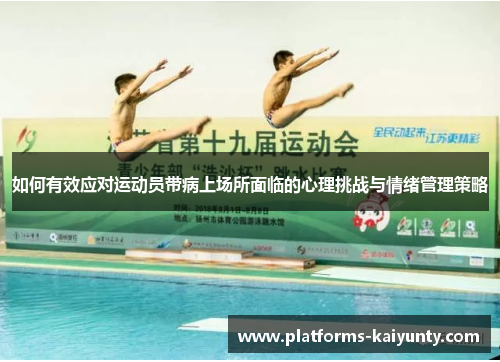 如何有效应对运动员带病上场所面临的心理挑战与情绪管理策略 如何有效应对运动员带病上场所面临的心理挑战与情绪管理策略