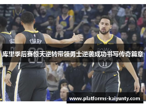 库里季后赛惊天逆转带领勇士逆袭成功书写传奇篇章