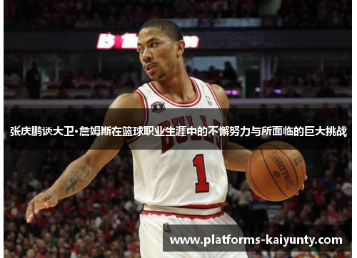 张庆鹏谈大卫·詹姆斯在篮球职业生涯中的不懈努力与所面临的巨大挑战 张庆鹏谈大卫·詹姆斯在篮球职业生涯中的不懈努力与所面临的巨大挑战