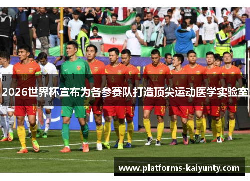 2026世界杯宣布为各参赛队打造顶尖运动医学实验室 2026世界杯宣布为各参赛队打造顶尖运动医学实验室