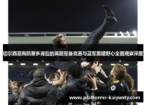 切尔西豪购凯塞多背后的英超军备竞赛与蓝军重建野心全面观察深度