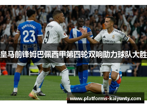 皇马前锋姆巴佩西甲第四轮双响助力球队大胜