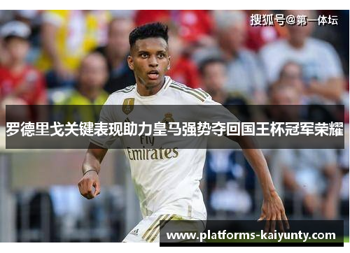 罗德里戈关键表现助力皇马强势夺回国王杯冠军荣耀