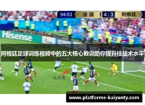 阿根廷足球训练视频中的五大核心教训助你提升技战术水平