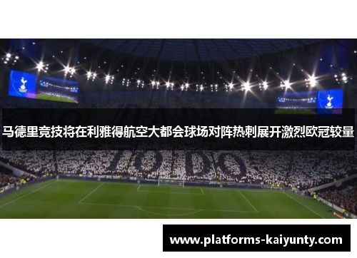 马德里竞技将在利雅得航空大都会球场对阵热刺展开激烈欧冠较量